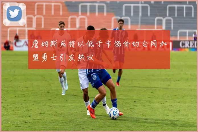 詹姆斯或将以低于市场价的合同加盟勇士引发热议