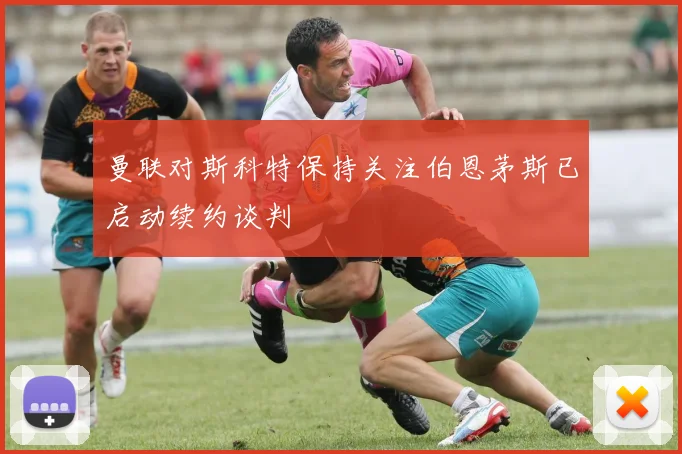 曼联对斯科特保持关注伯恩茅斯已启动续约谈判